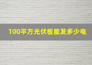 100平方光伏板能发多少电