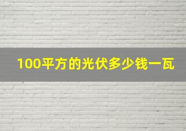 100平方的光伏多少钱一瓦