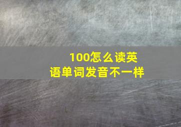 100怎么读英语单词发音不一样