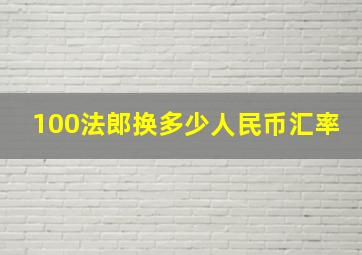 100法郎换多少人民币汇率