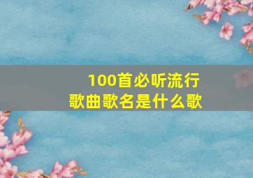 100首必听流行歌曲歌名是什么歌