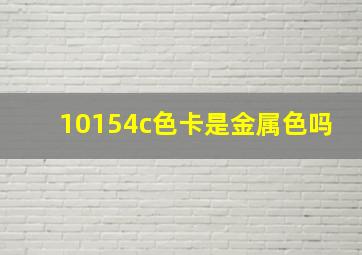 10154c色卡是金属色吗