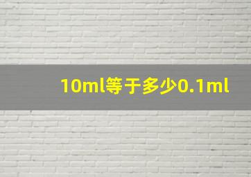 10ml等于多少0.1ml