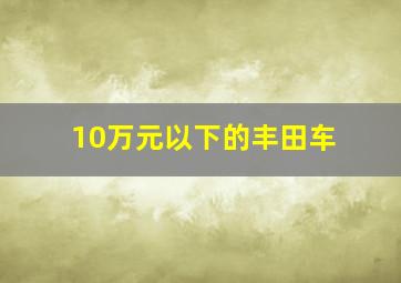 10万元以下的丰田车