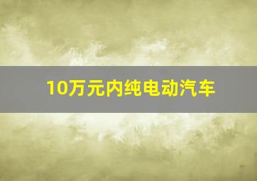 10万元内纯电动汽车