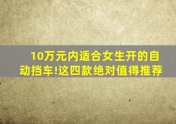 10万元内适合女生开的自动挡车!这四款绝对值得推荐