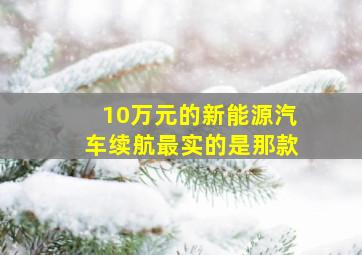 10万元的新能源汽车续航最实的是那款