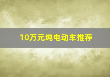 10万元纯电动车推荐