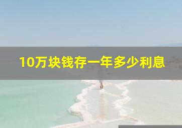 10万块钱存一年多少利息