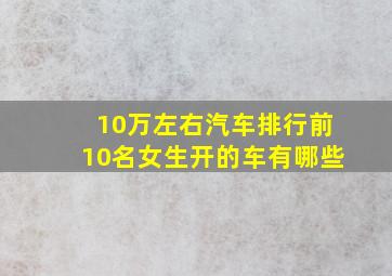 10万左右汽车排行前10名女生开的车有哪些