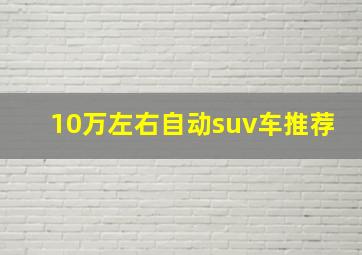 10万左右自动suv车推荐