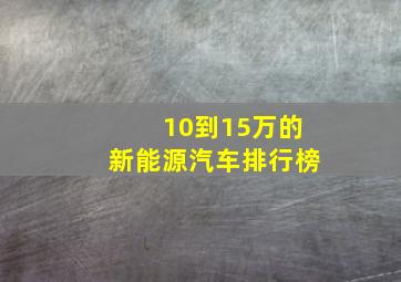 10到15万的新能源汽车排行榜