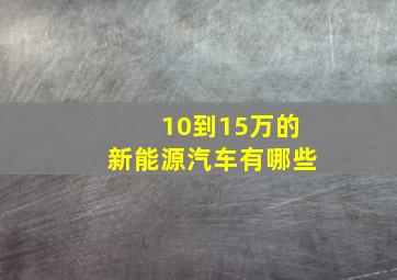 10到15万的新能源汽车有哪些