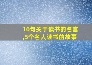 10句关于读书的名言,5个名人读书的故事