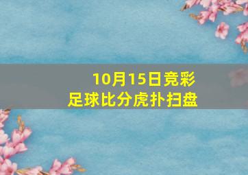 10月15日竞彩足球比分虎扑扫盘