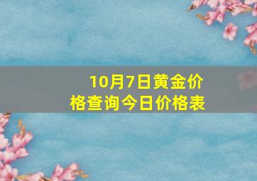 10月7日黄金价格查询今日价格表