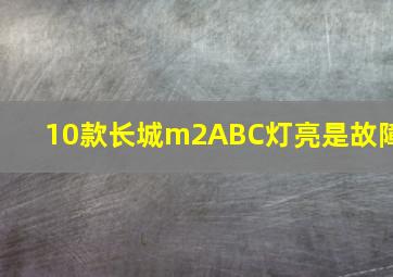 10款长城m2ABC灯亮是故障