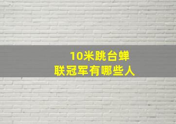 10米跳台蝉联冠军有哪些人