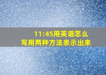 11:45用英语怎么写用两种方法表示出来