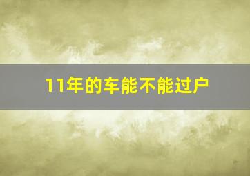 11年的车能不能过户