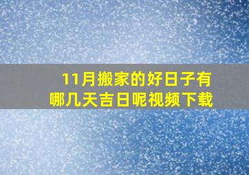 11月搬家的好日子有哪几天吉日呢视频下载