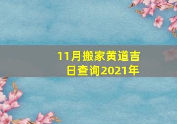 11月搬家黄道吉日查询2021年