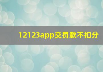 12123app交罚款不扣分