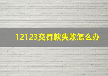 12123交罚款失败怎么办