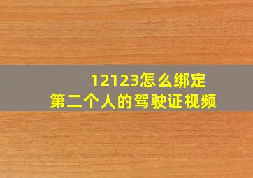 12123怎么绑定第二个人的驾驶证视频