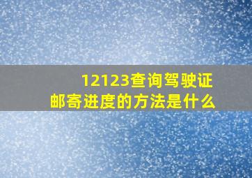 12123查询驾驶证邮寄进度的方法是什么