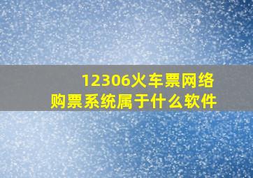 12306火车票网络购票系统属于什么软件