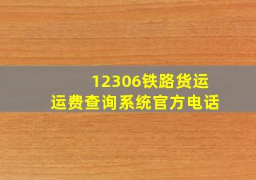 12306铁路货运运费查询系统官方电话