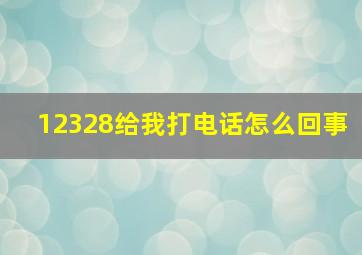 12328给我打电话怎么回事