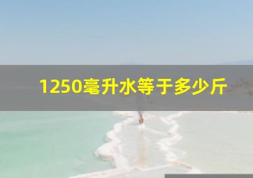 1250毫升水等于多少斤