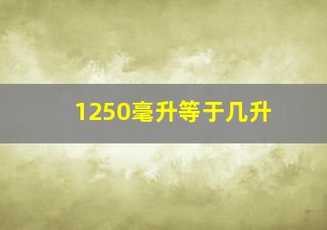 1250毫升等于几升