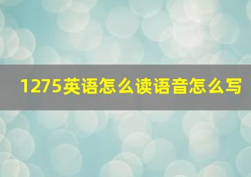 1275英语怎么读语音怎么写