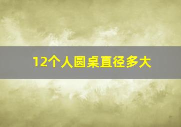 12个人圆桌直径多大