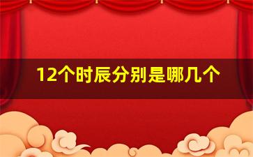 12个时辰分别是哪几个