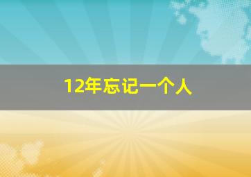 12年忘记一个人