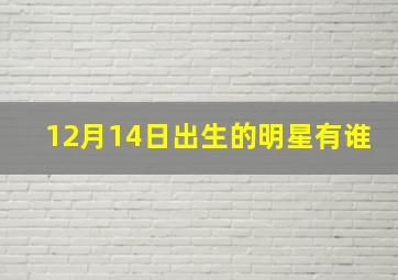 12月14日出生的明星有谁