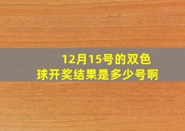 12月15号的双色球开奖结果是多少号啊