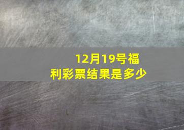 12月19号福利彩票结果是多少