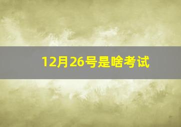 12月26号是啥考试