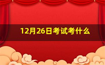 12月26日考试考什么