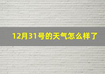 12月31号的天气怎么样了