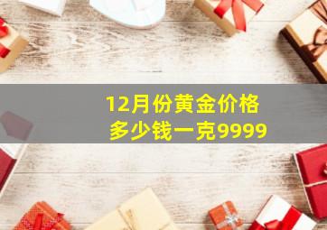 12月份黄金价格多少钱一克9999