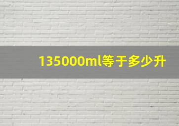 135000ml等于多少升