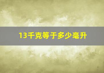 13千克等于多少毫升