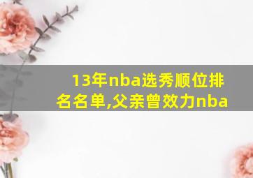 13年nba选秀顺位排名名单,父亲曾效力nba