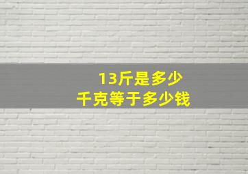 13斤是多少千克等于多少钱